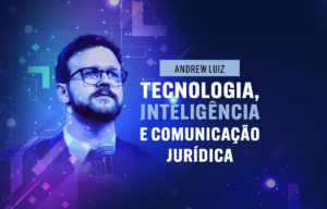 Tecnologia, Inteligência e Comunicação Jurídica com Andrews Bianchi