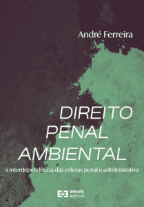 Direito penal ambiental: interdependência das esferas penal e administrativa - agosto 2022