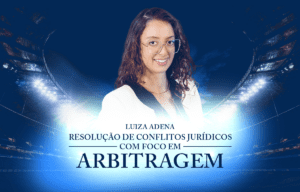 Resolução de conflitos com foco em arbitragem com Luiza Adena