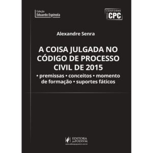 A Coisa Julgada no Código de Processo Civil de 2015. Premissas, Conceitos, Momento de Formação e Suportes Fáticos Capa comum 1 janeiro 2017