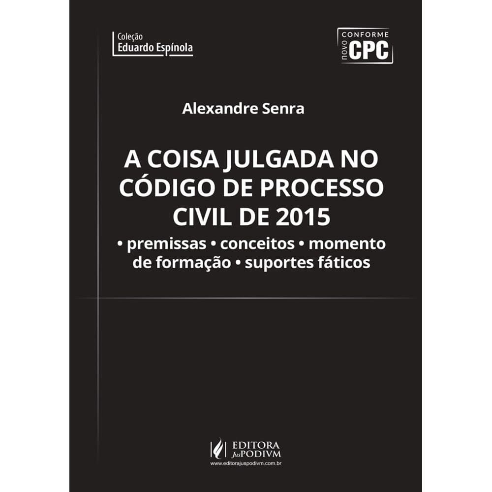 A Coisa Julgada no Código de Processo Civil de 2015. Premissas, Conceitos, Momento de Formação e Suportes Fáticos Capa comum 1 janeiro 2017