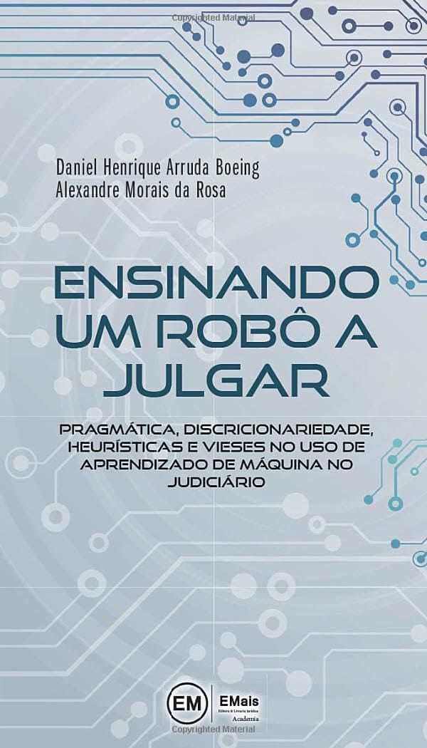 Ensinando Um Robô A Julgar: Pragmática, Discricionariedade, Heurísticas E Vieses No Uso De Aprendizado De Máquina No Judiciário Capa comum 3 junho 2020