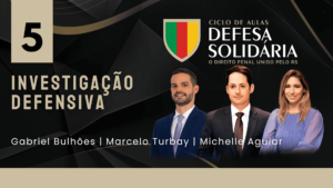 05 - Investigação Defensiva - Marcelo Turbay, Michelle Aguiar e Gabriel Bulhões - Defesa Solidária