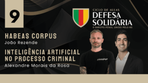 09 - Habeas Corpus e Inteligência Artificial - João Rezende e Alexandre Morais da Rosa - Defesa Solidária