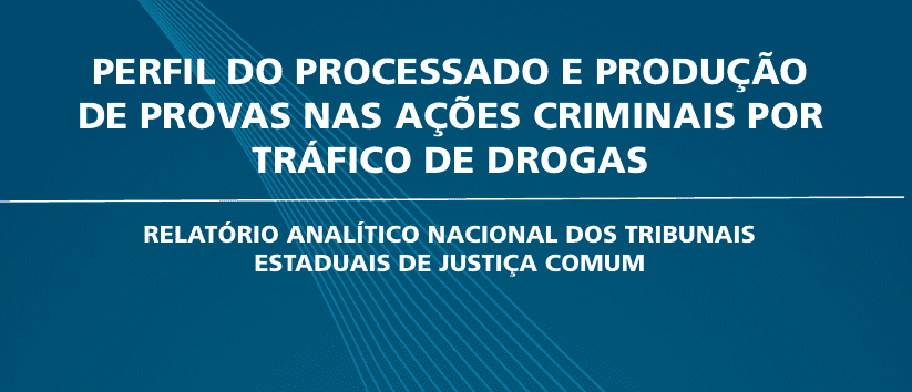 Perfil do processado e produção de provas nas ações criminais por tráfico de drogas- Justiça Comum