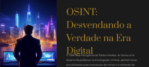 OSINT: Desvendando a Verdade na Era Digital