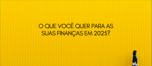 Material complementar da aula "O que você quer para as suas finanças em 2025?"