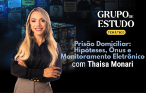 Execução Penal - Prisão Domiciliar: Hipóteses, Ônus da Prova e Monitoramento Eletrônico com Thaisa Monari