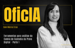 Players - OficIA - Ferramentas para análise da Cadeia de Custodia da Prova Digital com Márcia Erias - Parte 1