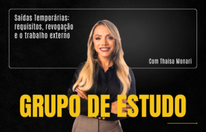 Execução Penal - Saídas Temporárias: requisitos, revogação e o trabalho externo com Thaisa Monari
