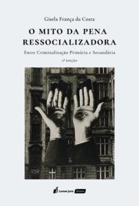 O Mito da Pena Ressocializadora: entre criminalização primária e secundária, 2ª Edição