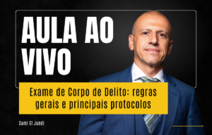 Exame de Corpo de Delito: regras gerais e principais protocolos com Sami El Jundi