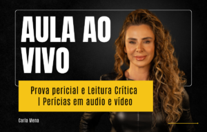 Prova pericial e leitura crítica: perícias em áudio e vídeo com Carla Mena